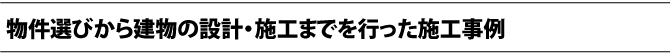 物件選びから建物の設計・施工までを行った施工事例