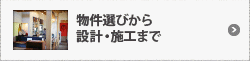 物件選びから設計・施工まで