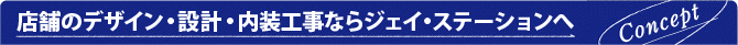 店舗のデザイン・設計・内装工事ならジェイ・ステーションへ